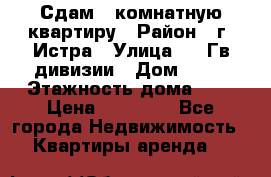 Сдам 1 комнатную квартиру › Район ­ г. Истра › Улица ­ 9 Гв.дивизии › Дом ­ 50 › Этажность дома ­ 9 › Цена ­ 18 000 - Все города Недвижимость » Квартиры аренда   
